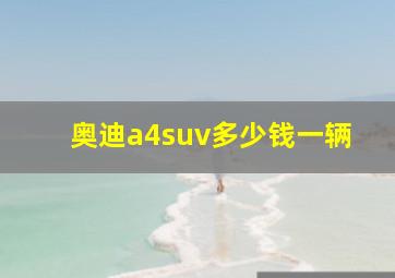 奥迪a4suv多少钱一辆