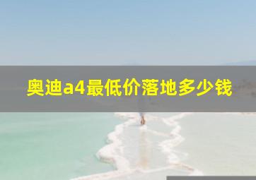 奥迪a4最低价落地多少钱