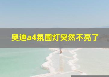 奥迪a4氛围灯突然不亮了