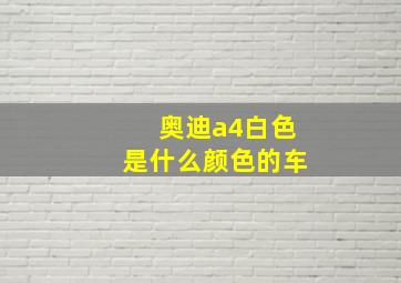 奥迪a4白色是什么颜色的车