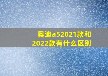 奥迪a52021款和2022款有什么区别