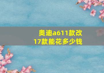 奥迪a611款改17款能花多少钱