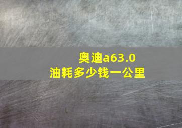 奥迪a63.0油耗多少钱一公里