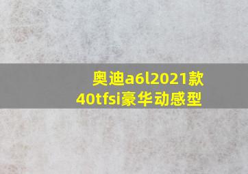 奥迪a6l2021款40tfsi豪华动感型