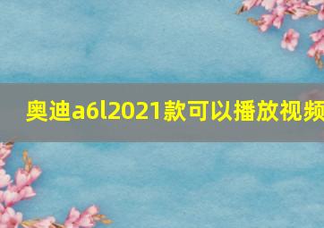 奥迪a6l2021款可以播放视频