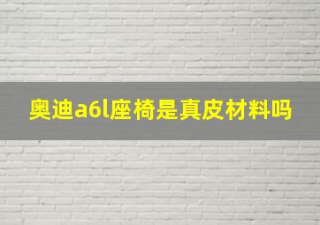 奥迪a6l座椅是真皮材料吗