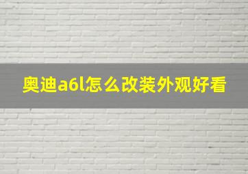 奥迪a6l怎么改装外观好看