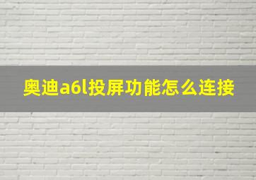 奥迪a6l投屏功能怎么连接