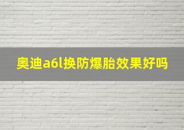 奥迪a6l换防爆胎效果好吗