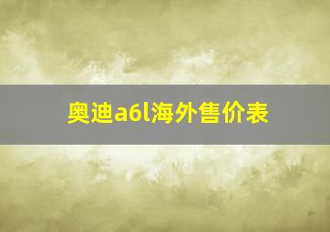 奥迪a6l海外售价表