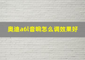 奥迪a6l音响怎么调效果好