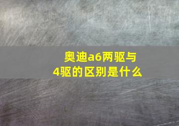 奥迪a6两驱与4驱的区别是什么