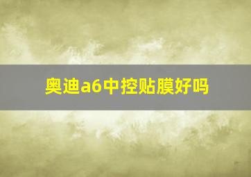 奥迪a6中控贴膜好吗