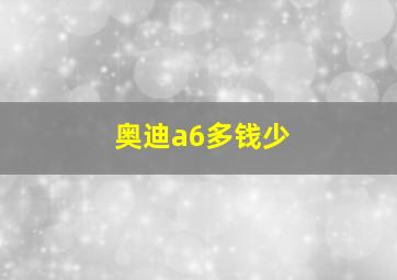 奥迪a6多钱少