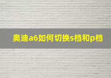 奥迪a6如何切换s档和p档