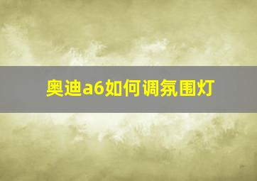 奥迪a6如何调氛围灯