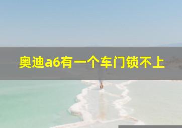 奥迪a6有一个车门锁不上