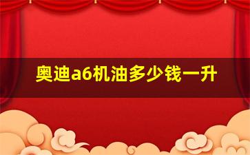 奥迪a6机油多少钱一升