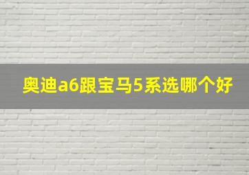 奥迪a6跟宝马5系选哪个好