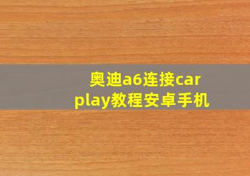 奥迪a6连接carplay教程安卓手机