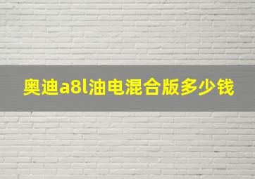 奥迪a8l油电混合版多少钱