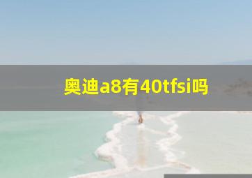 奥迪a8有40tfsi吗