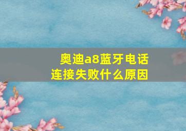 奥迪a8蓝牙电话连接失败什么原因