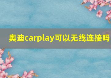 奥迪carplay可以无线连接吗