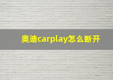 奥迪carplay怎么断开