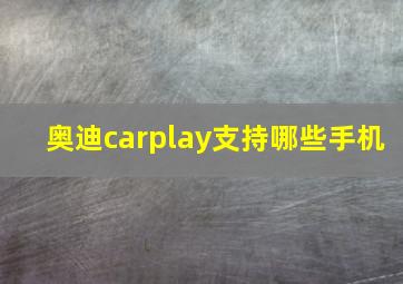 奥迪carplay支持哪些手机