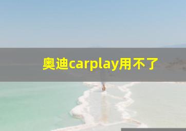 奥迪carplay用不了