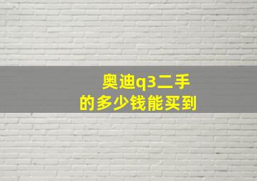 奥迪q3二手的多少钱能买到