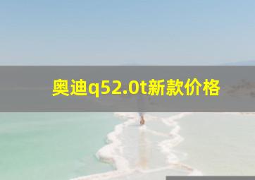 奥迪q52.0t新款价格