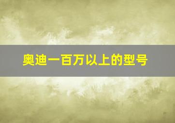 奥迪一百万以上的型号