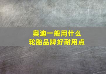 奥迪一般用什么轮胎品牌好耐用点