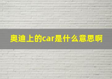 奥迪上的car是什么意思啊