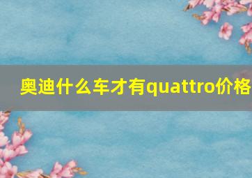 奥迪什么车才有quattro价格