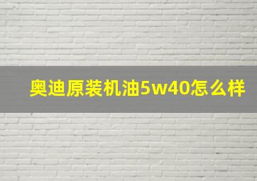 奥迪原装机油5w40怎么样