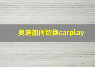 奥迪如何切换carplay