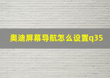 奥迪屏幕导航怎么设置q35