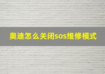 奥迪怎么关闭sos维修模式