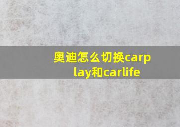 奥迪怎么切换carplay和carlife