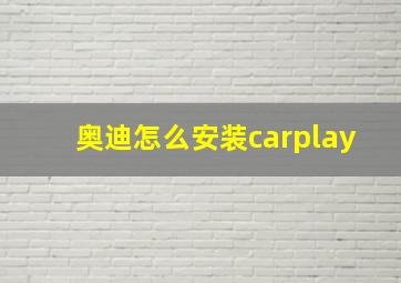 奥迪怎么安装carplay