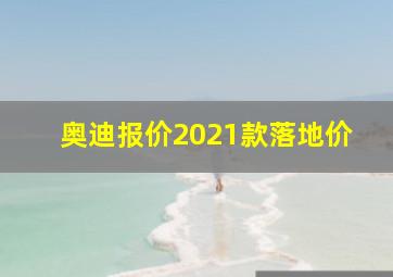 奥迪报价2021款落地价