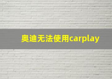 奥迪无法使用carplay