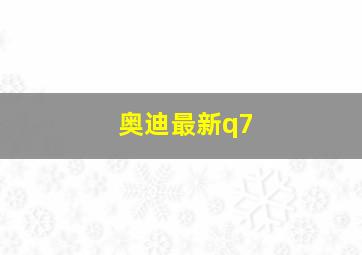 奥迪最新q7