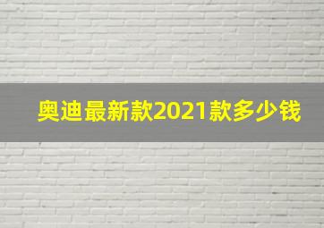 奥迪最新款2021款多少钱