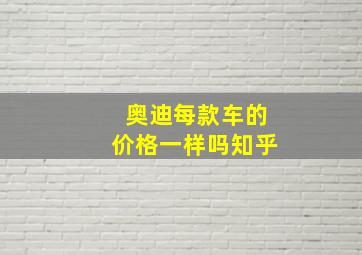 奥迪每款车的价格一样吗知乎