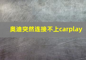 奥迪突然连接不上carplay