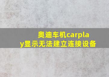 奥迪车机carplay显示无法建立连接设备